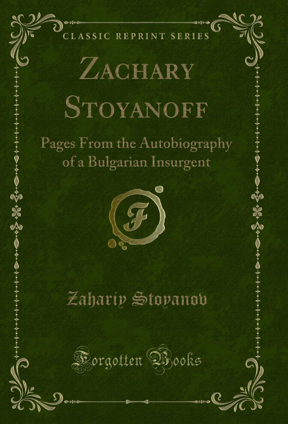 Zachary Stoyanoff: Pages From the Autobiography of a Bulgarian Insurgent (Classic Reprint)