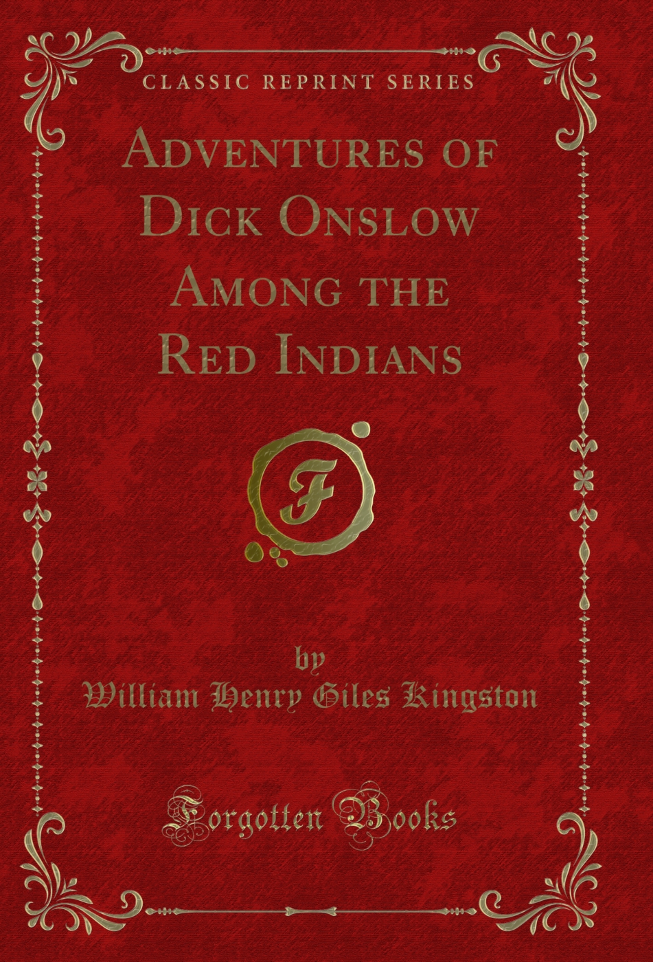 Adventures of Dick Onslow Among the Red Indians (Classic Reprint)