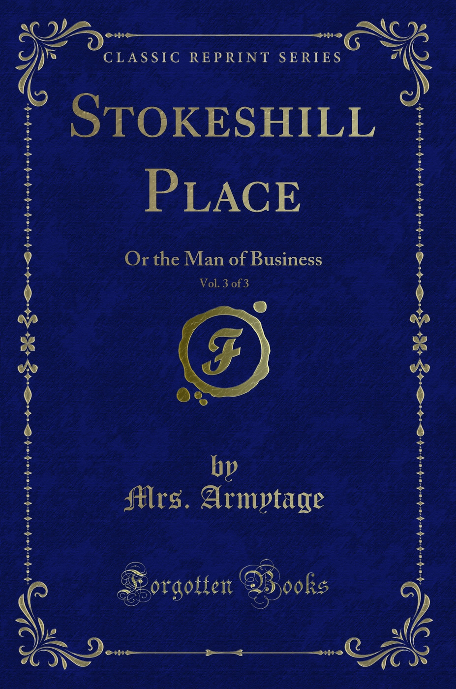 Stokeshill Place, Vol. 3 of 3: Or the Man of Business (Classic Reprint)