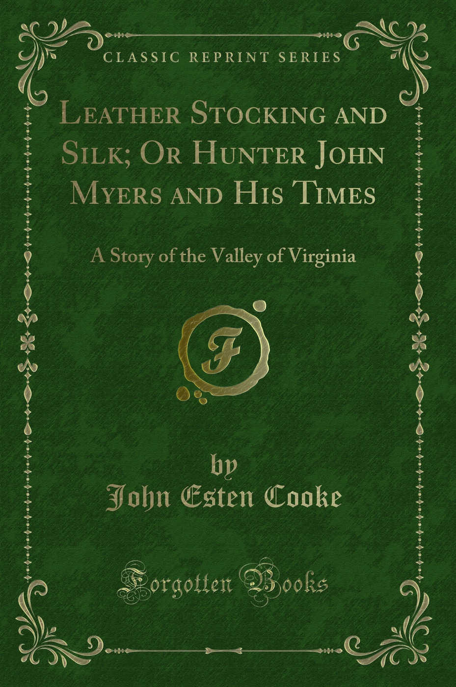 Leather Stocking and Silk; Or Hunter John Myers and His Times: A Story of the Valley of Virginia (Classic Reprint)