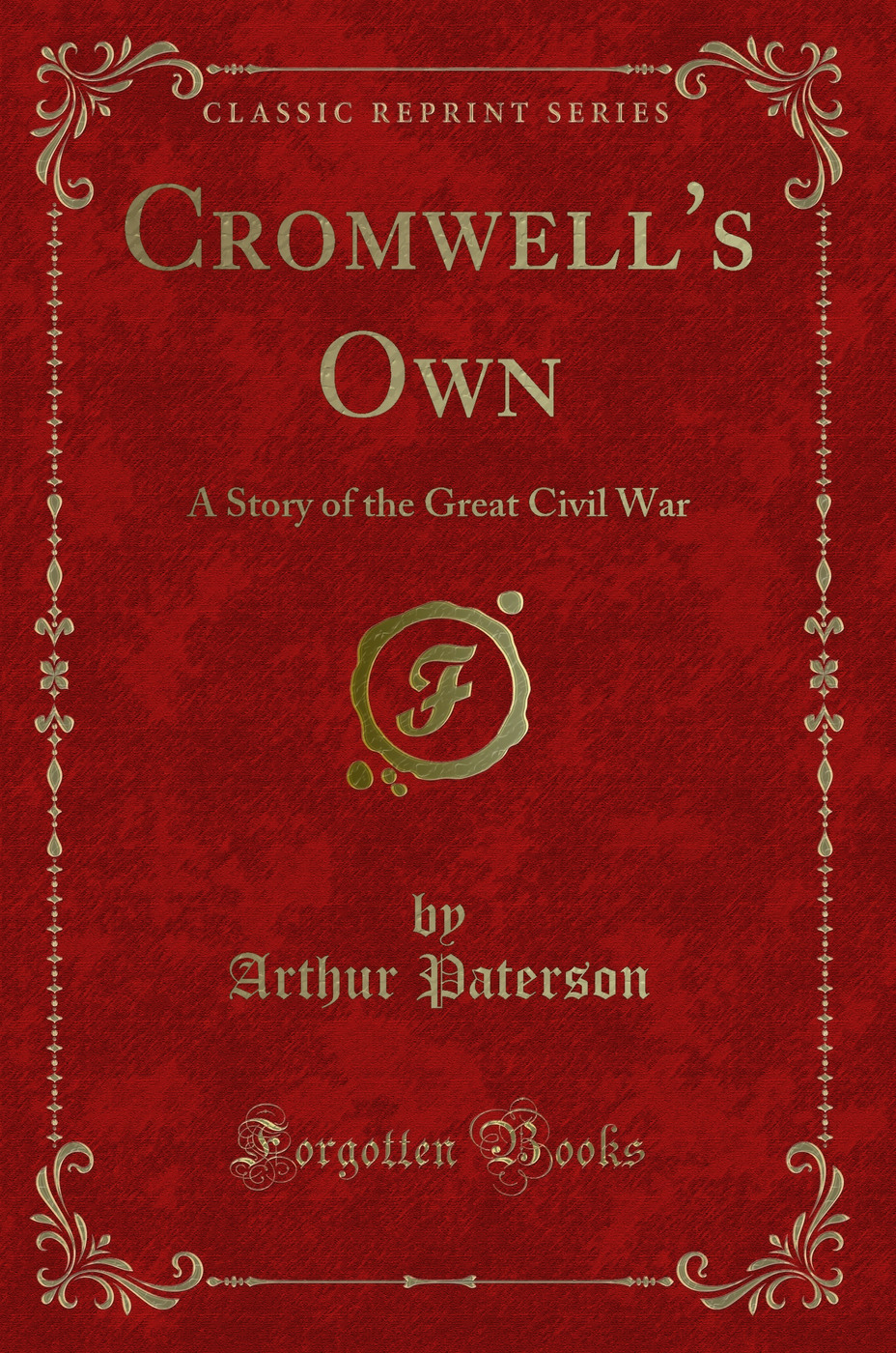 Cromwell's Own: A Story of the Great Civil War (Classic Reprint)