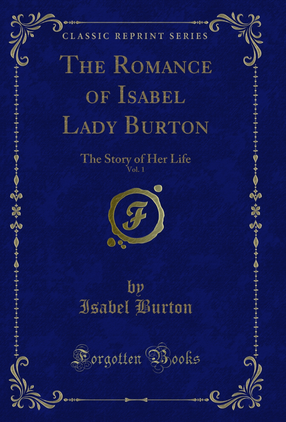 The Romance of Isabel Lady Burton, Vol. 1: The Story of Her Life (Classic Reprint)