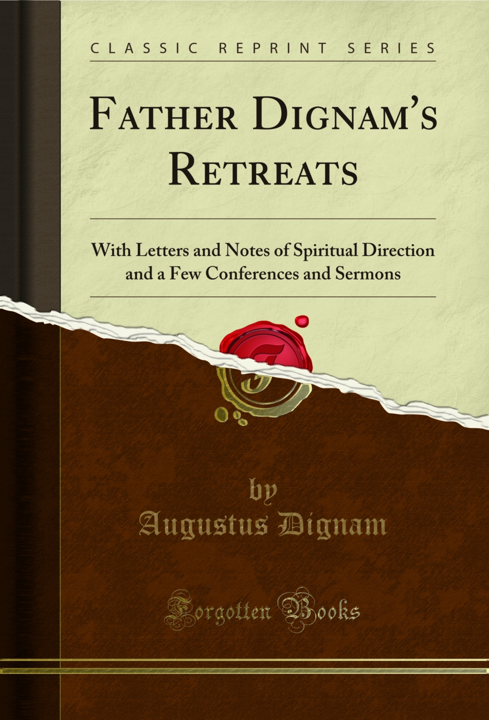 Father Dignam's Retreats: With Letters and Notes of Spiritual Direction and a Few Conferences and Sermons (Classic Reprint)