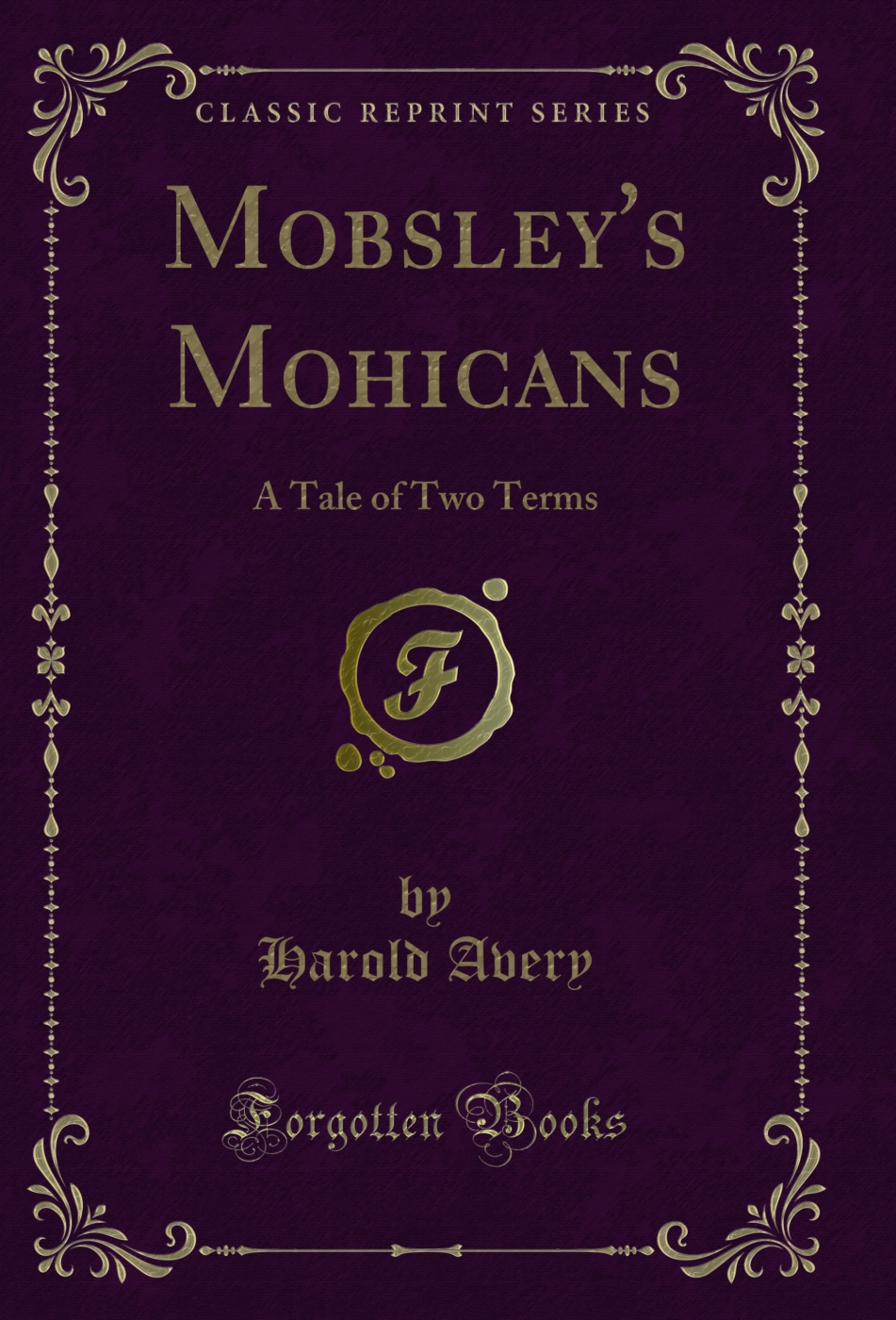 Mobsley's Mohicans: A Tale of Two Terms (Classic Reprint)