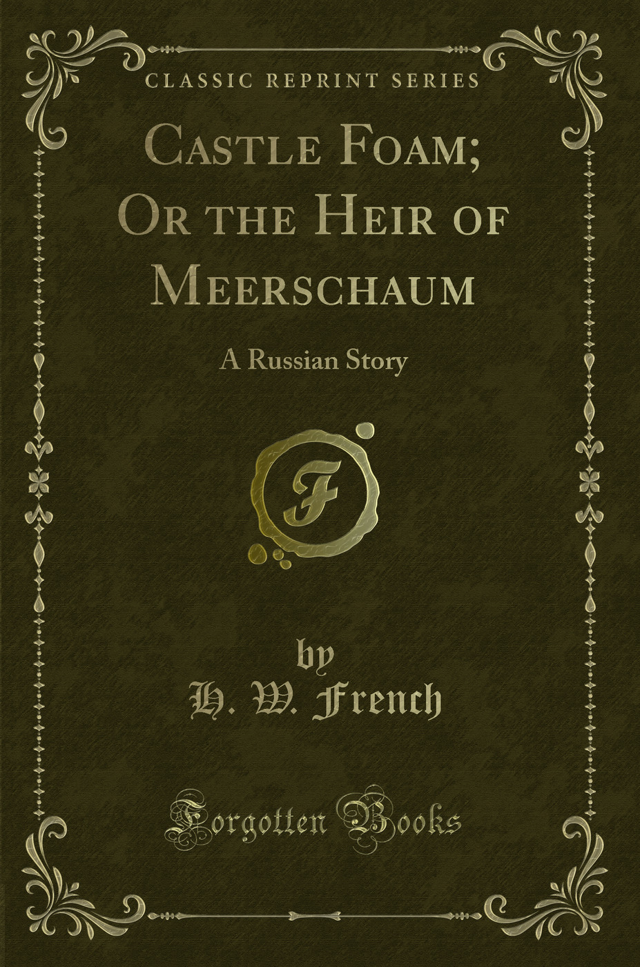 Castle Foam; Or the Heir of Meerschaum: A Russian Story (Classic Reprint)