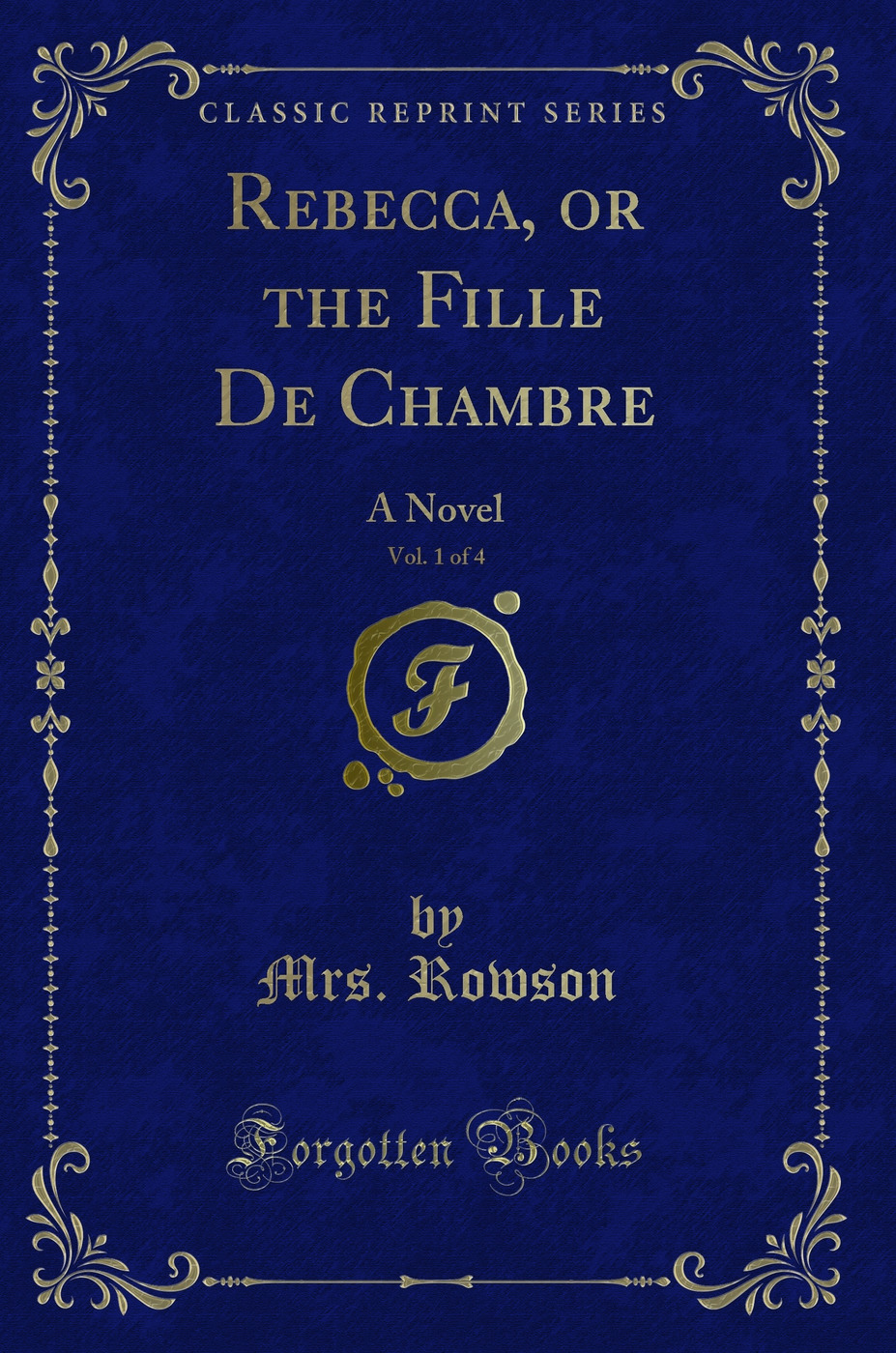 Rebecca, or the Fille De Chambre, Vol. 1 of 4: A Novel (Classic Reprint)