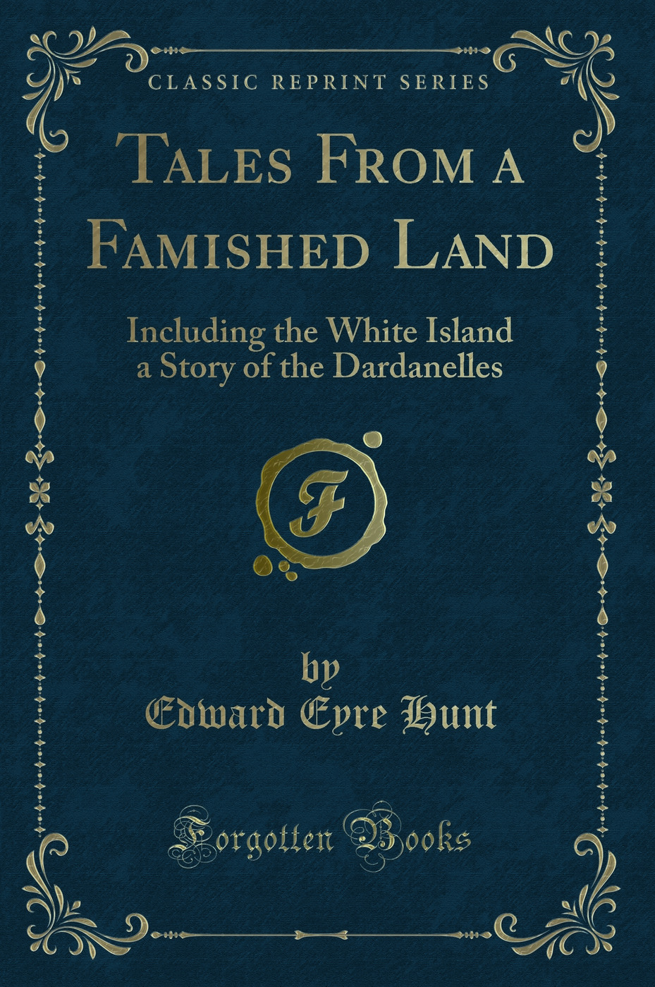 Tales From a Famished Land: Including the White Island a Story of the Dardanelles (Classic Reprint)