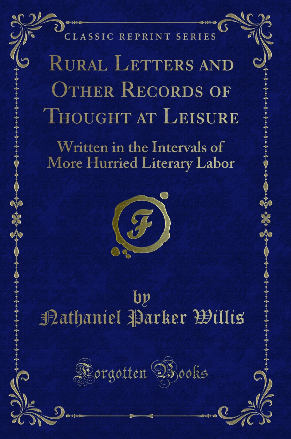 Rural Letters and Other Records of Thought at Leisure: Written in the Intervals of More Hurried Literary Labor (Classic Reprint)