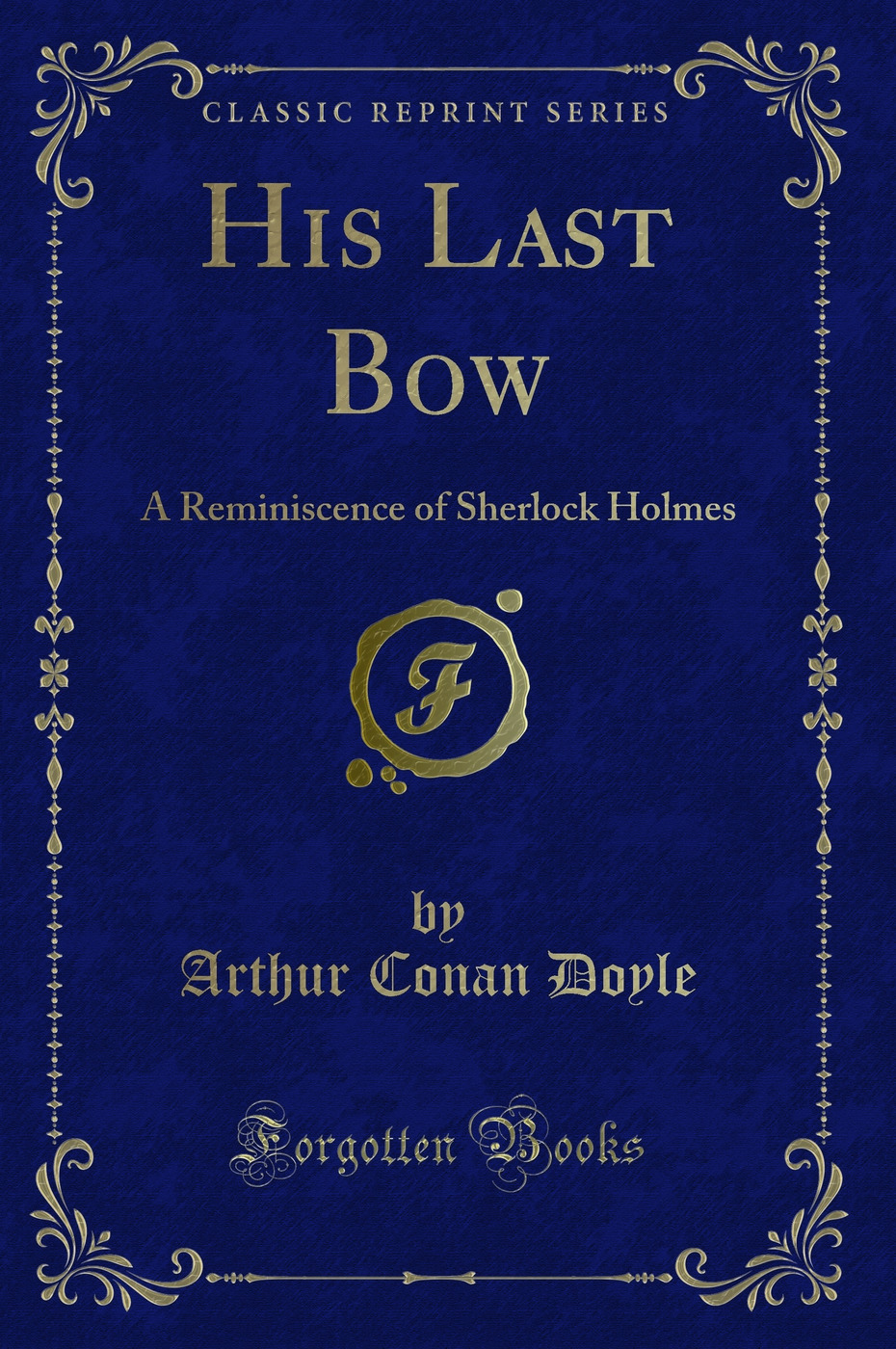 His Last Bow: A Reminiscence of Sherlock Holmes (Classic Reprint)