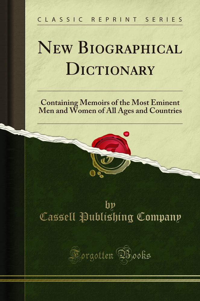 New Biographical Dictionary: Containing Memoirs of the Most Eminent Men and Women of All Ages and Countries (Classic Reprint)
