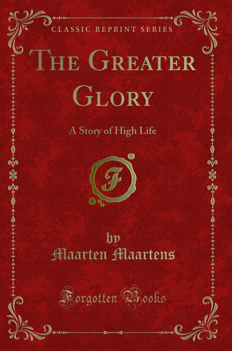 The Greater Glory: A Story of High Life (Classic Reprint)