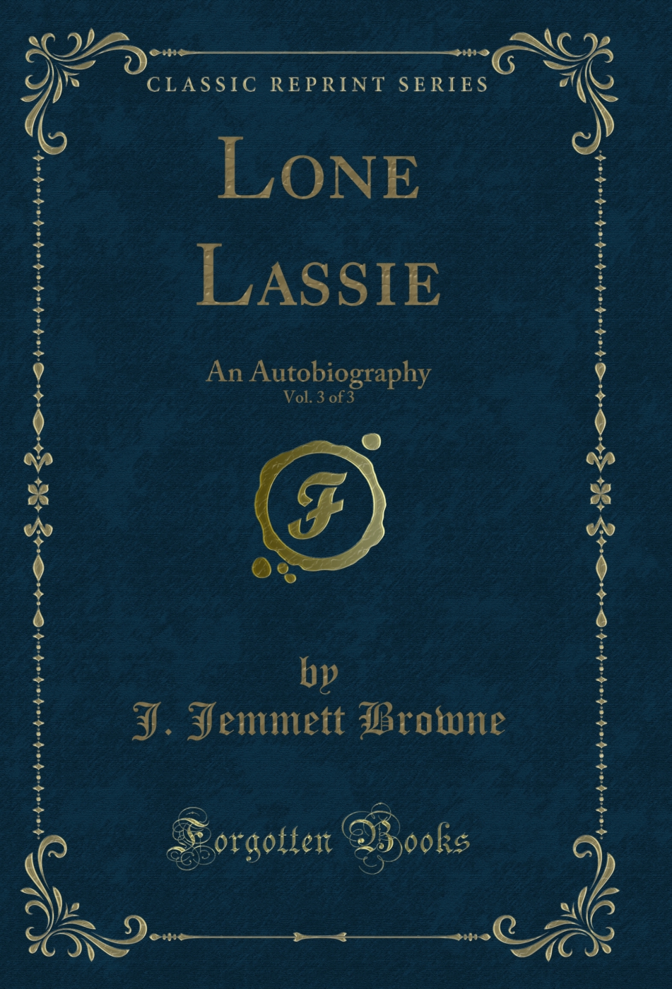 Lone Lassie, Vol. 3 of 3: An Autobiography (Classic Reprint)