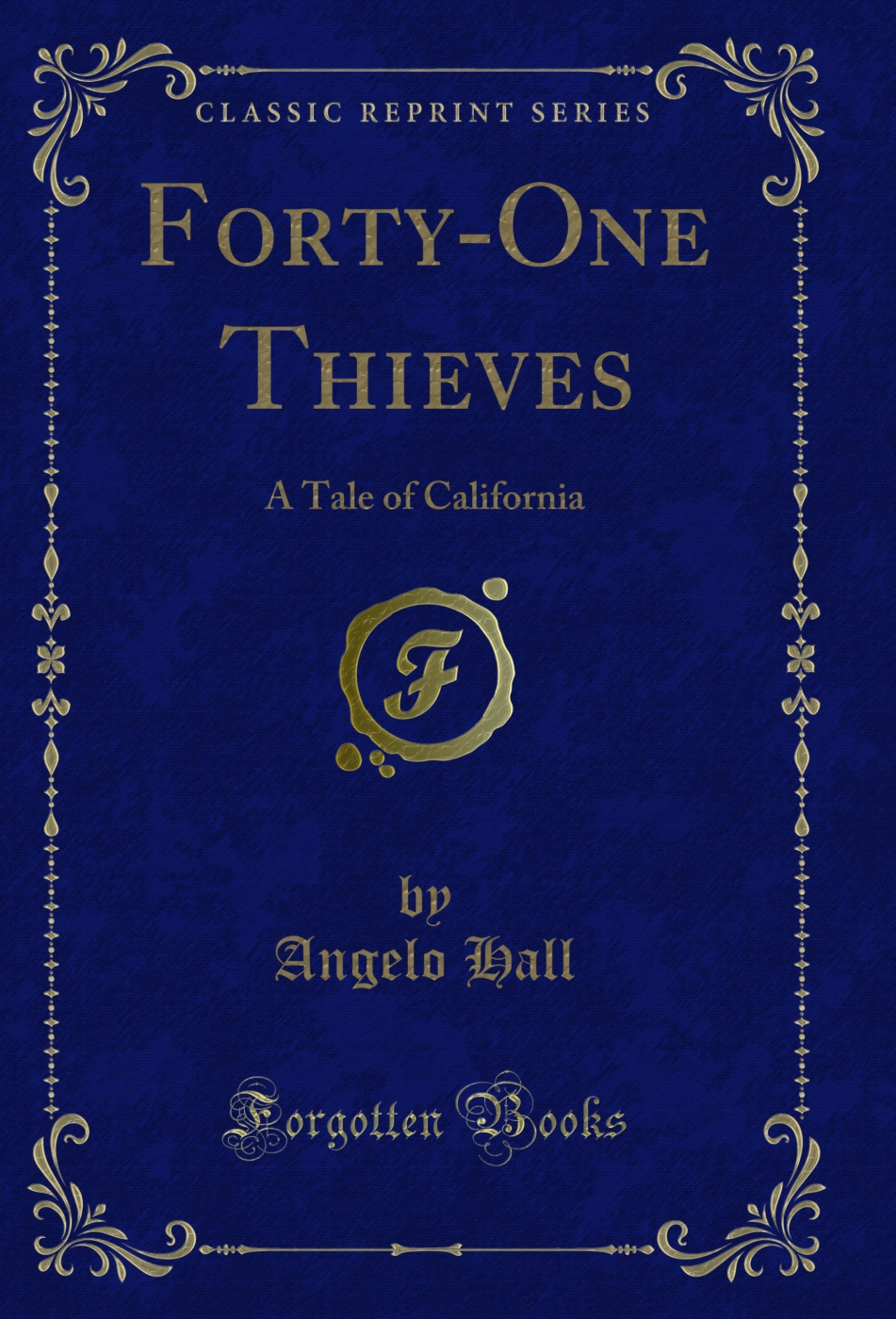 Forty-One Thieves: A Tale of California (Classic Reprint)