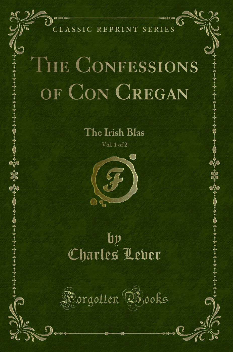 The Confessions of Con Cregan, Vol. 1 of 2: The Irish Blas (Classic Reprint)