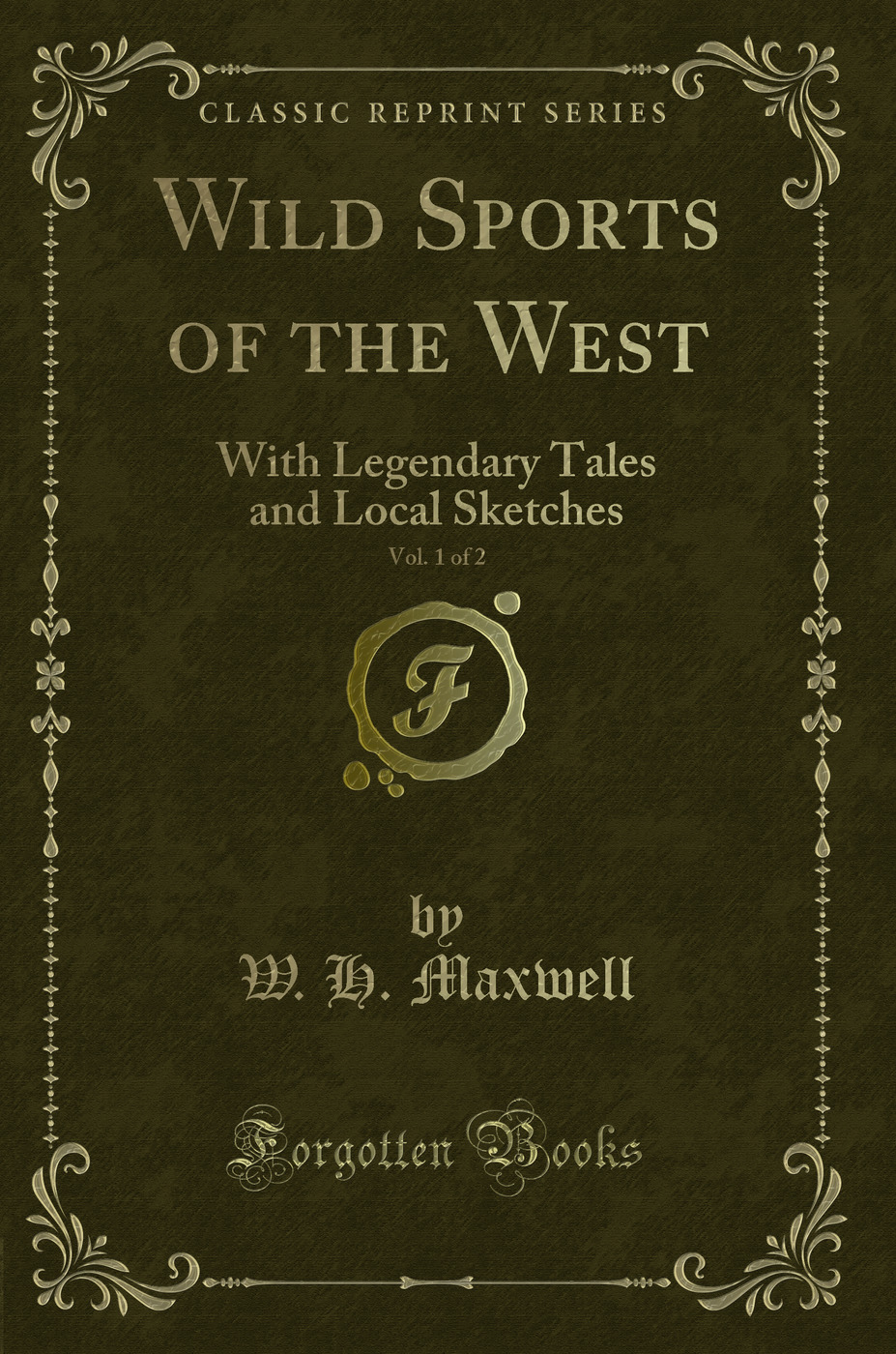 Wild Sports of the West, Vol. 1 of 2: With Legendary Tales and Local Sketches (Classic Reprint)