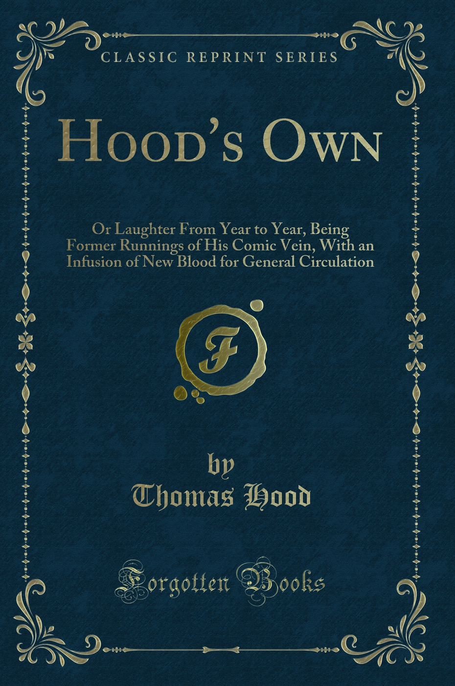 Hood's Own: Or Laughter From Year to Year, Being Former Runnings of His Comic Vein, With an Infusion of New Blood for General Circulation (Classic Reprint)