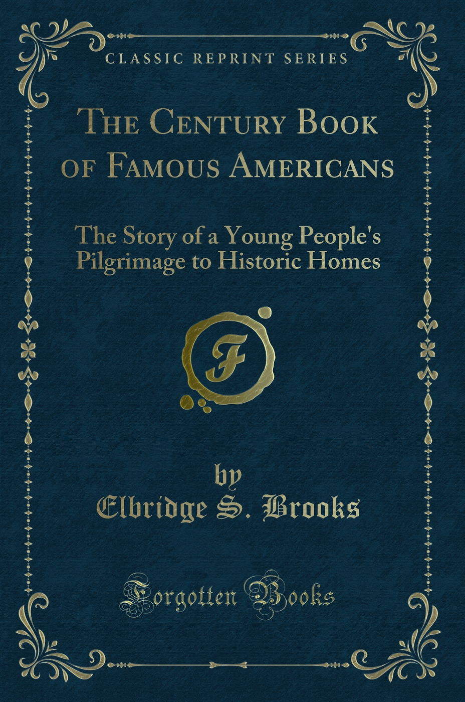 The Century Book of Famous Americans: The Story of a Young People's Pilgrimage to Historic Homes (Classic Reprint)