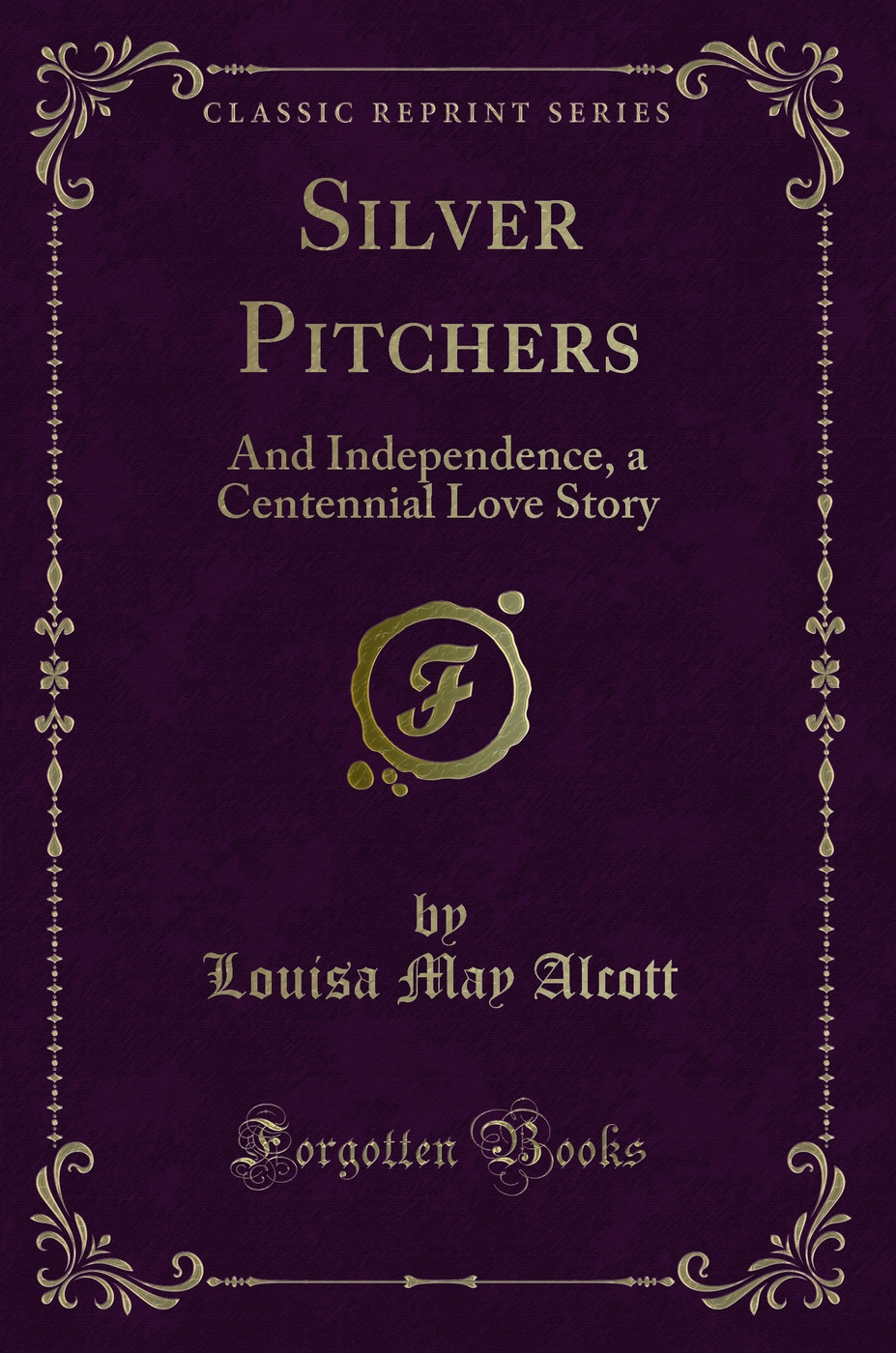 Silver Pitchers: And Independence, a Centennial Love Story (Classic Reprint)
