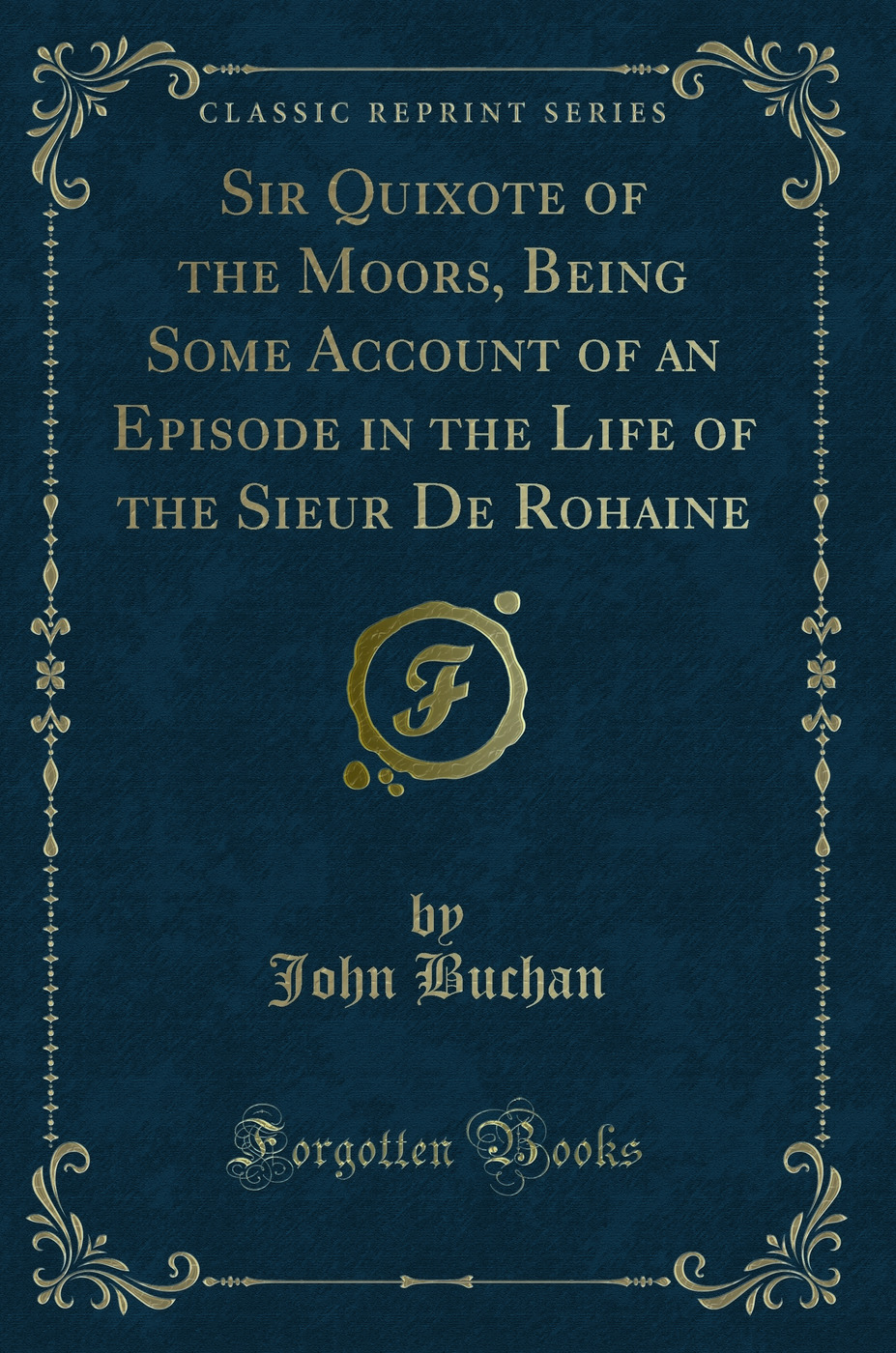 Sir Quixote of the Moors, Being Some Account of an Episode in the Life of the Sieur De Rohaine (Classic Reprint)