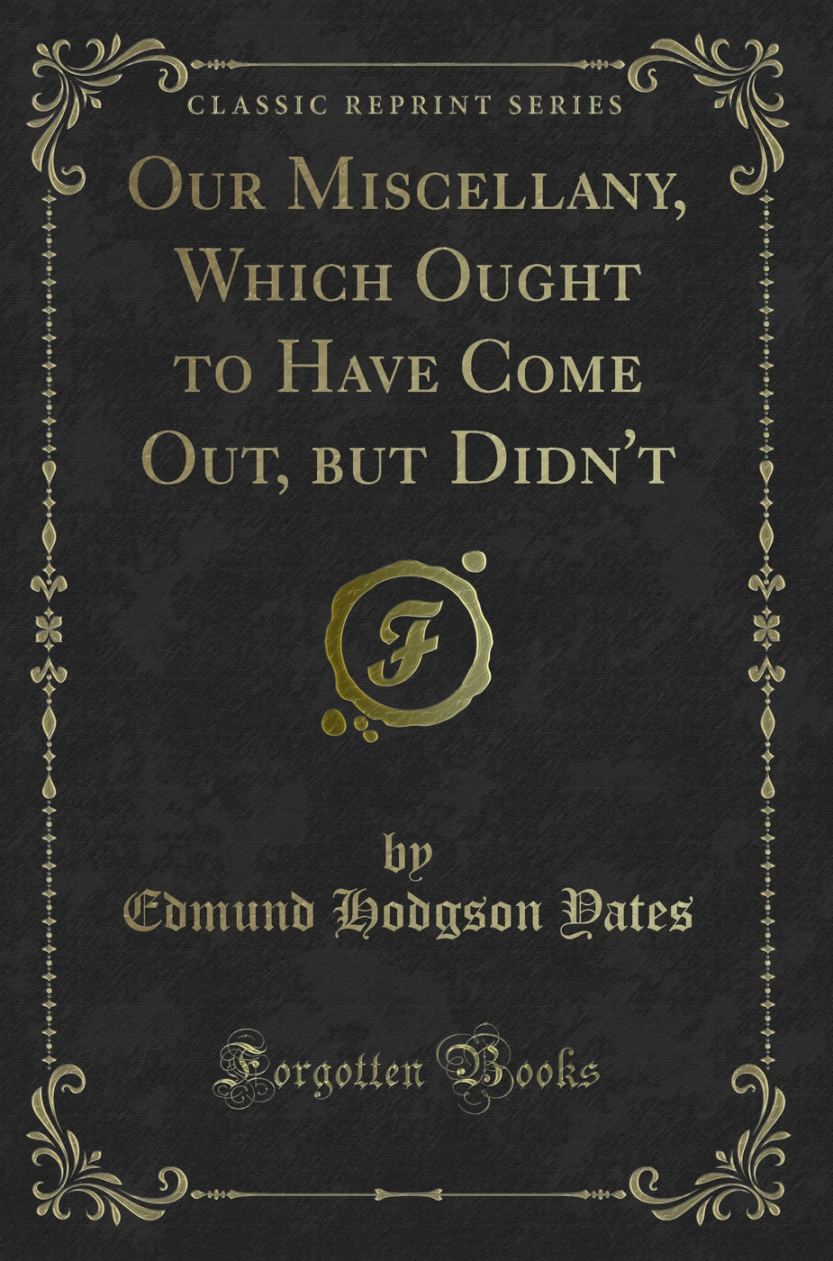 Our Miscellany, Which Ought to Have Come Out, but Didn't (Classic Reprint)
