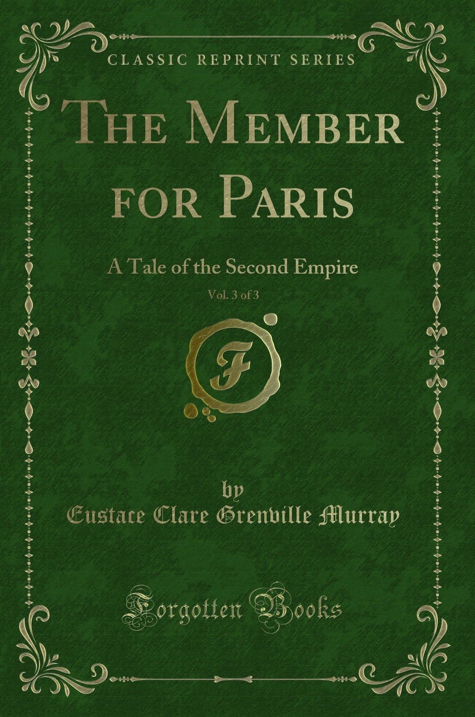 The Member for Paris, Vol. 3 of 3: A Tale of the Second Empire (Classic Reprint)