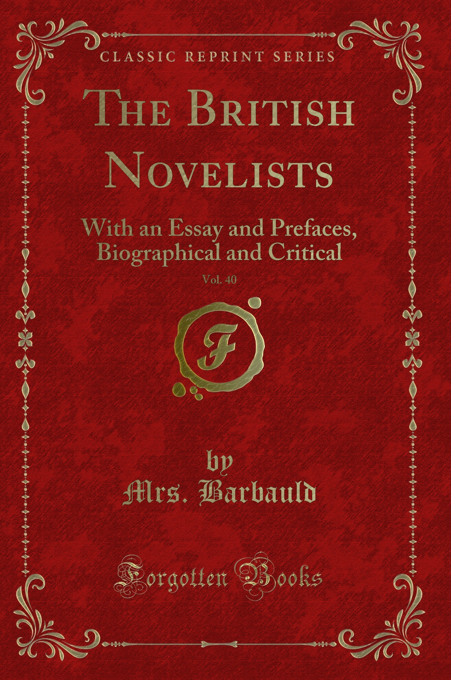 The British Novelists, Vol. 40: With an Essay and Prefaces, Biographical and Critical (Classic Reprint)