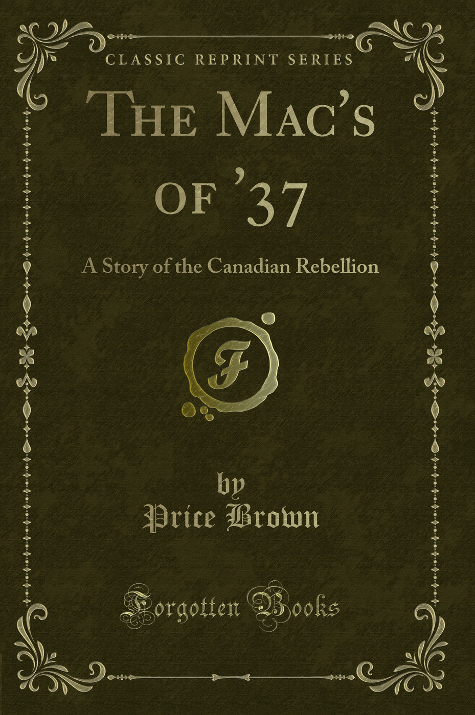 The Mac's of '37: A Story of the Canadian Rebellion (Classic Reprint)