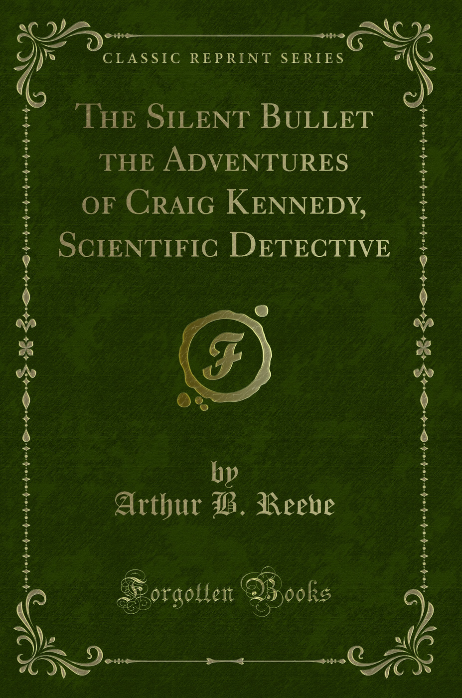 The Silent Bullet the Adventures of Craig Kennedy, Scientific Detective (Classic Reprint)