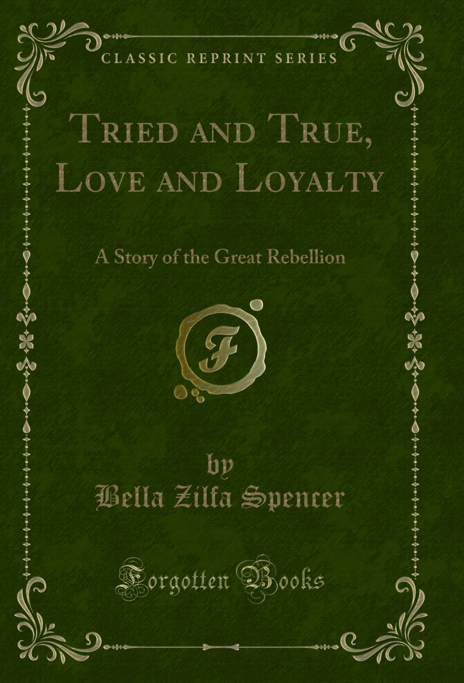 Tried and True, Love and Loyalty: A Story of the Great Rebellion (Classic Reprint)