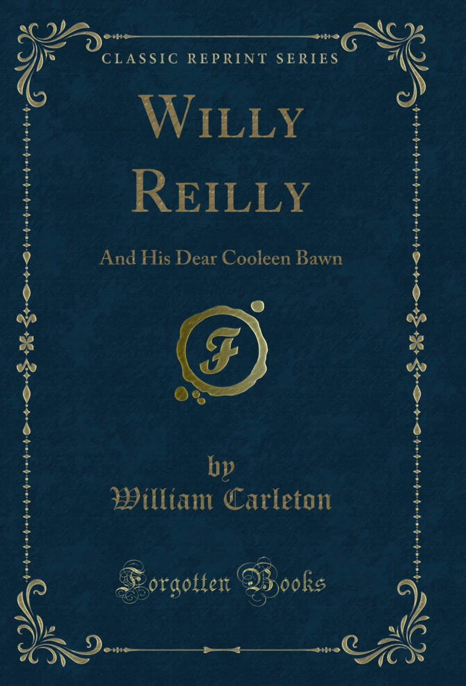 Willy Reilly: And His Dear Cooleen Bawn (Classic Reprint)