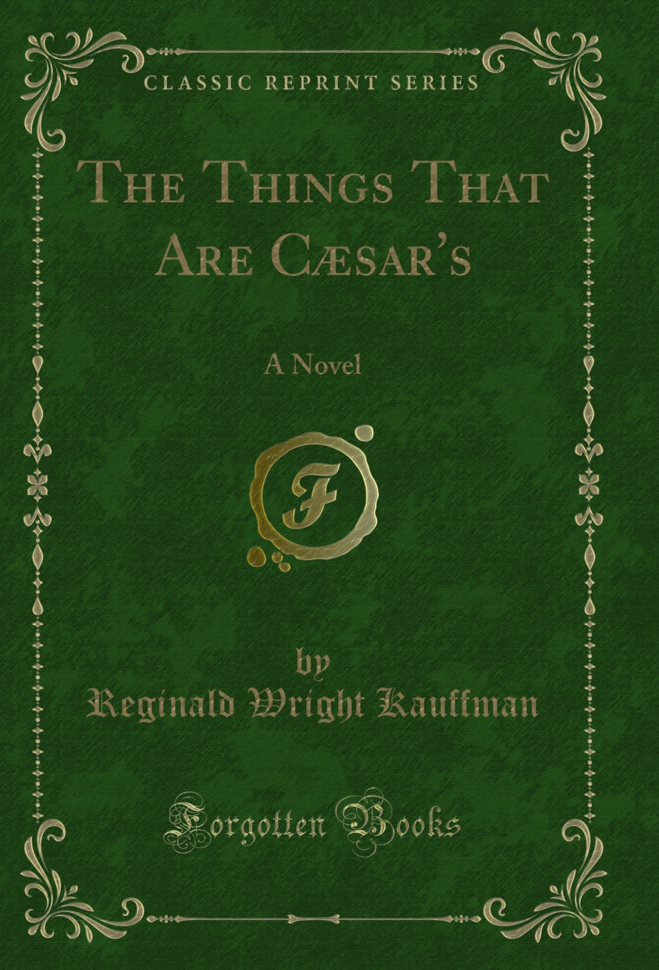 The Things That Are Cæsar's: A Novel (Classic Reprint)