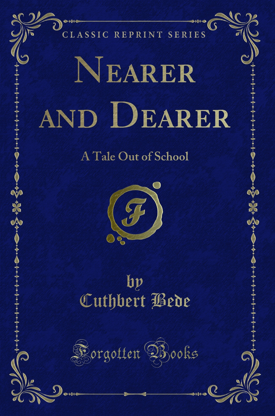 Nearer and Dearer: A Tale Out of School (Classic Reprint)