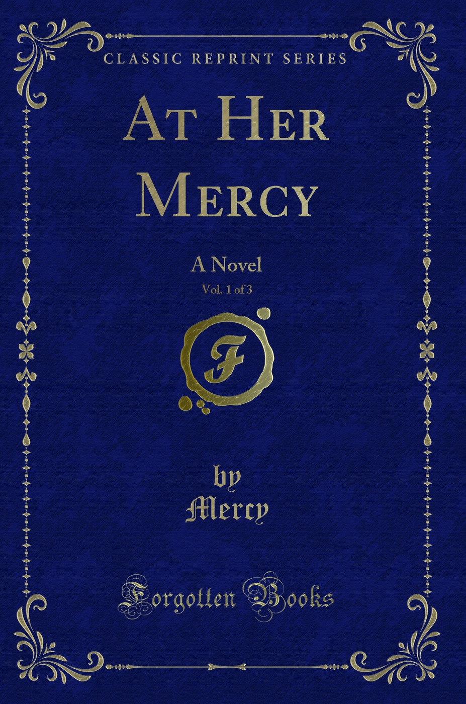 At Her Mercy, Vol. 1 of 3: A Novel (Classic Reprint)