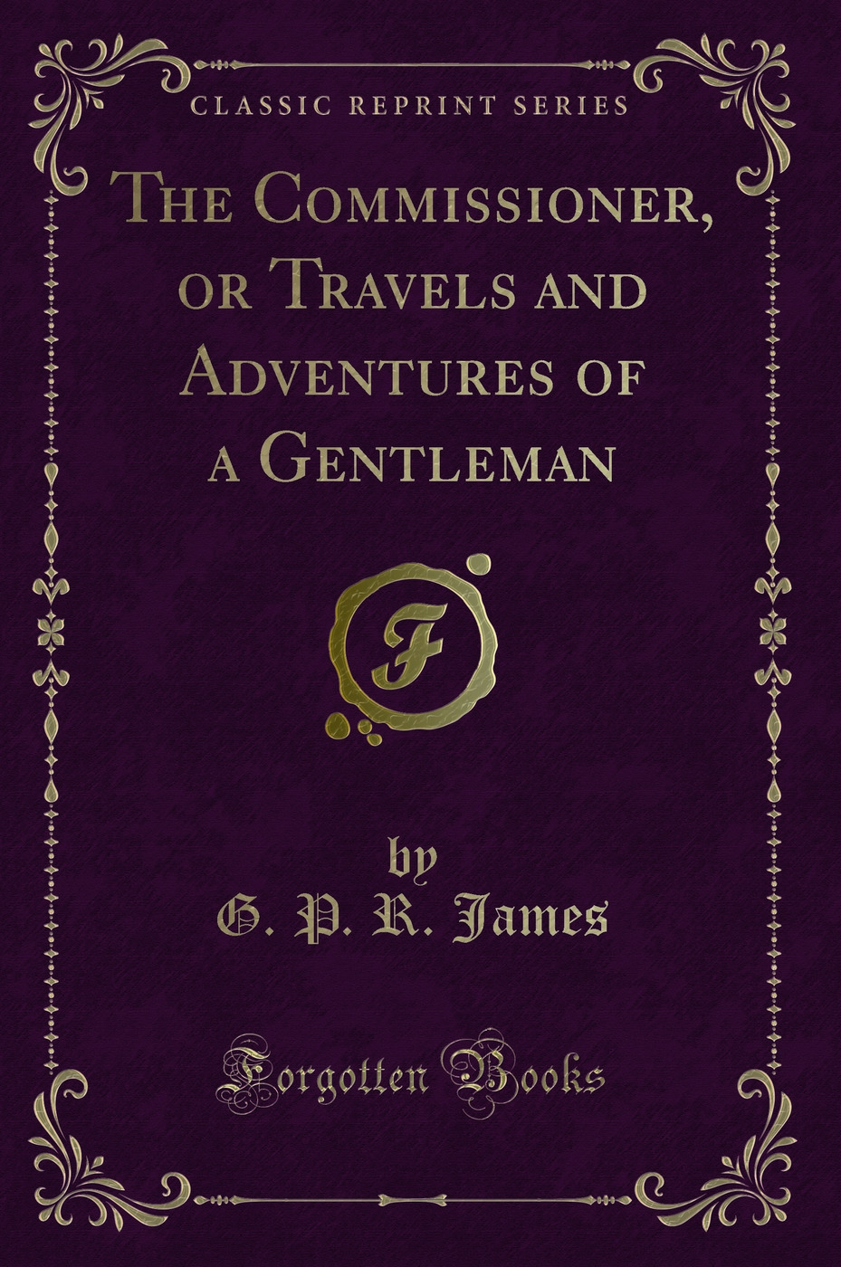 The Commissioner, or Travels and Adventures of a Gentleman (Classic Reprint)