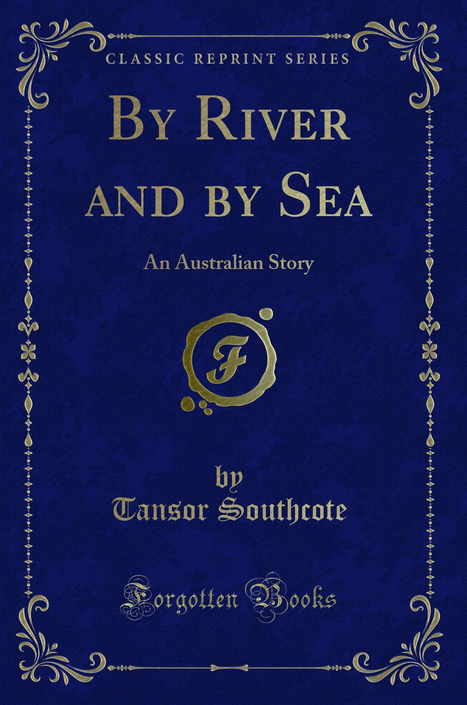 By River and by Sea: An Australian Story (Classic Reprint)