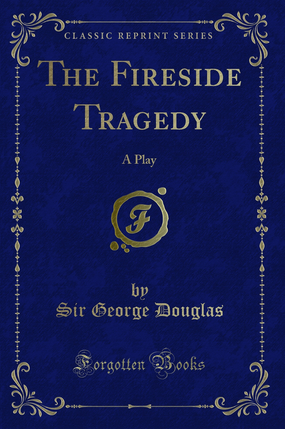 The Fireside Tragedy: A Play (Classic Reprint)
