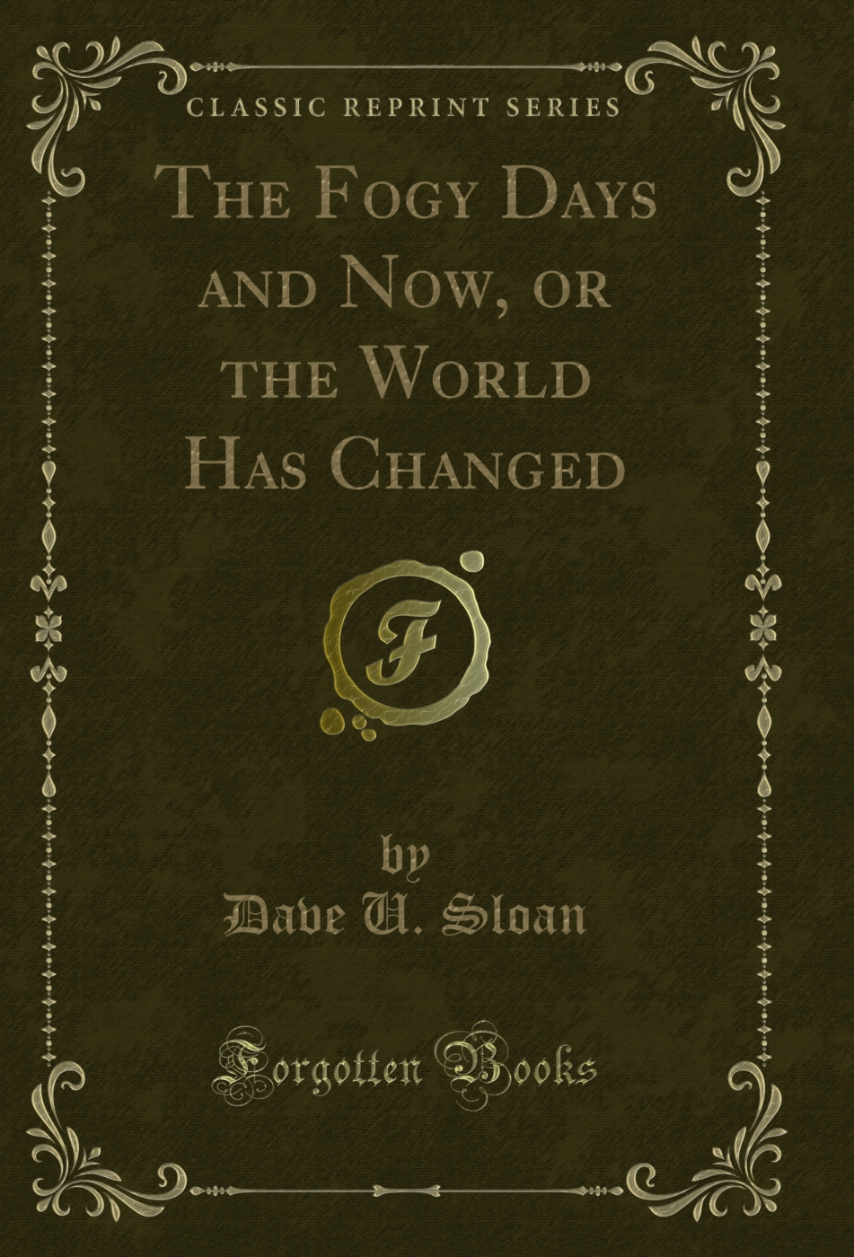 The Fogy Days and Now, or the World Has Changed (Classic Reprint)