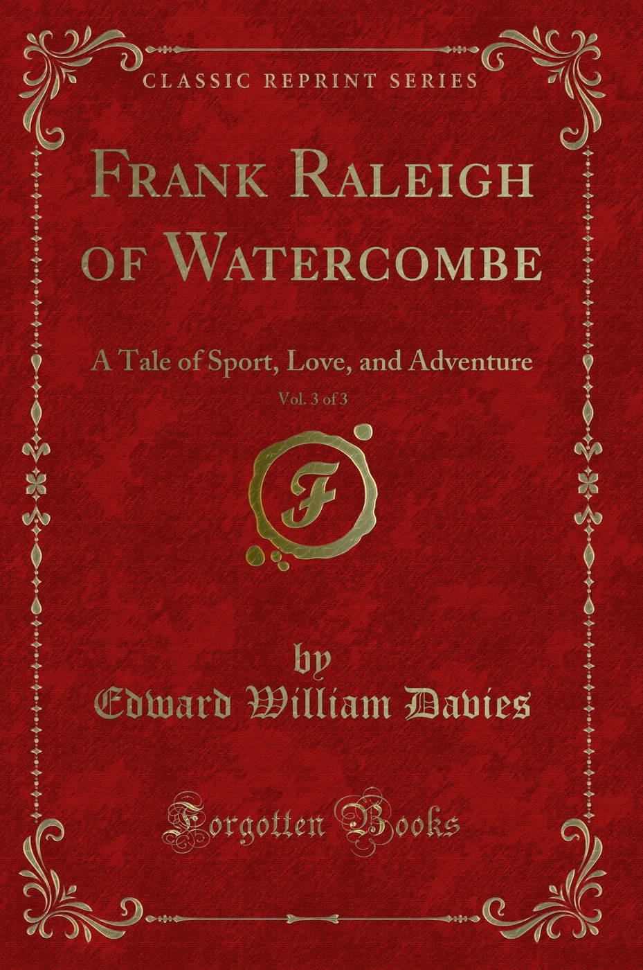 Frank Raleigh of Watercombe, Vol. 3 of 3: A Tale of Sport, Love, and Adventure (Classic Reprint)
