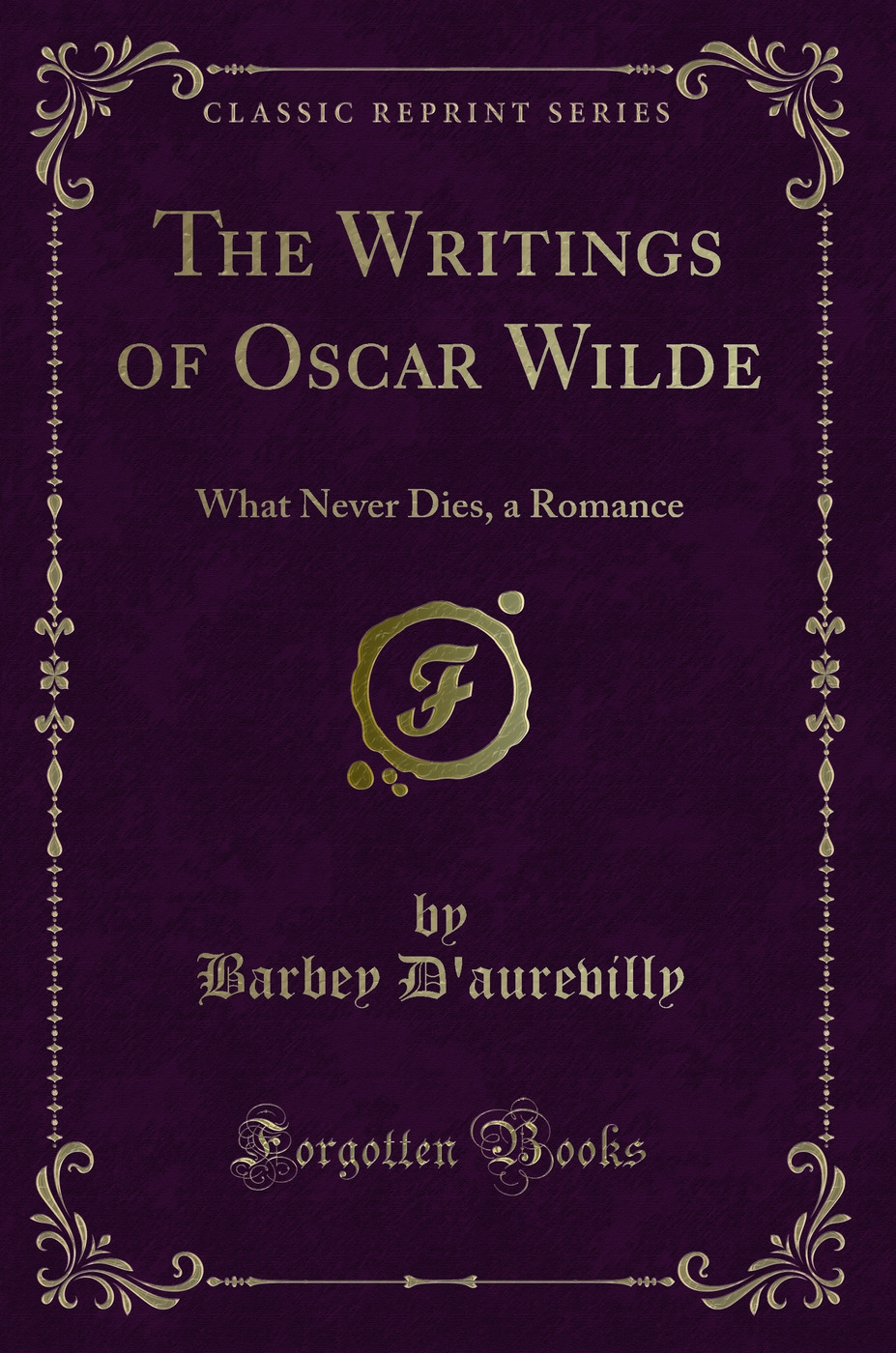 The Writings of Oscar Wilde: What Never Dies, a Romance (Classic Reprint)