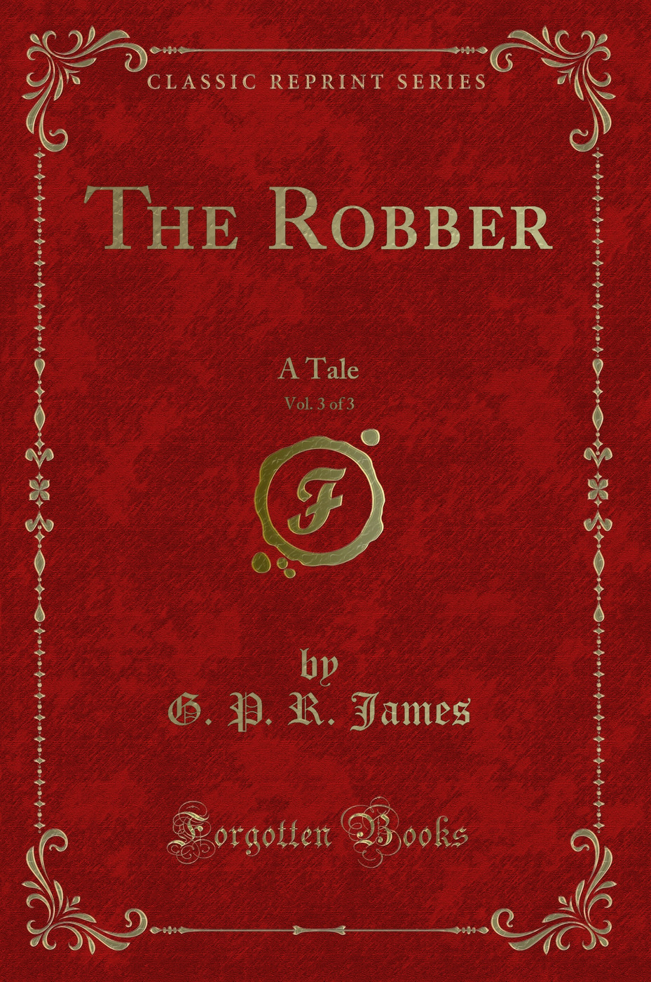 The Robber, Vol. 3 of 3: A Tale (Classic Reprint)