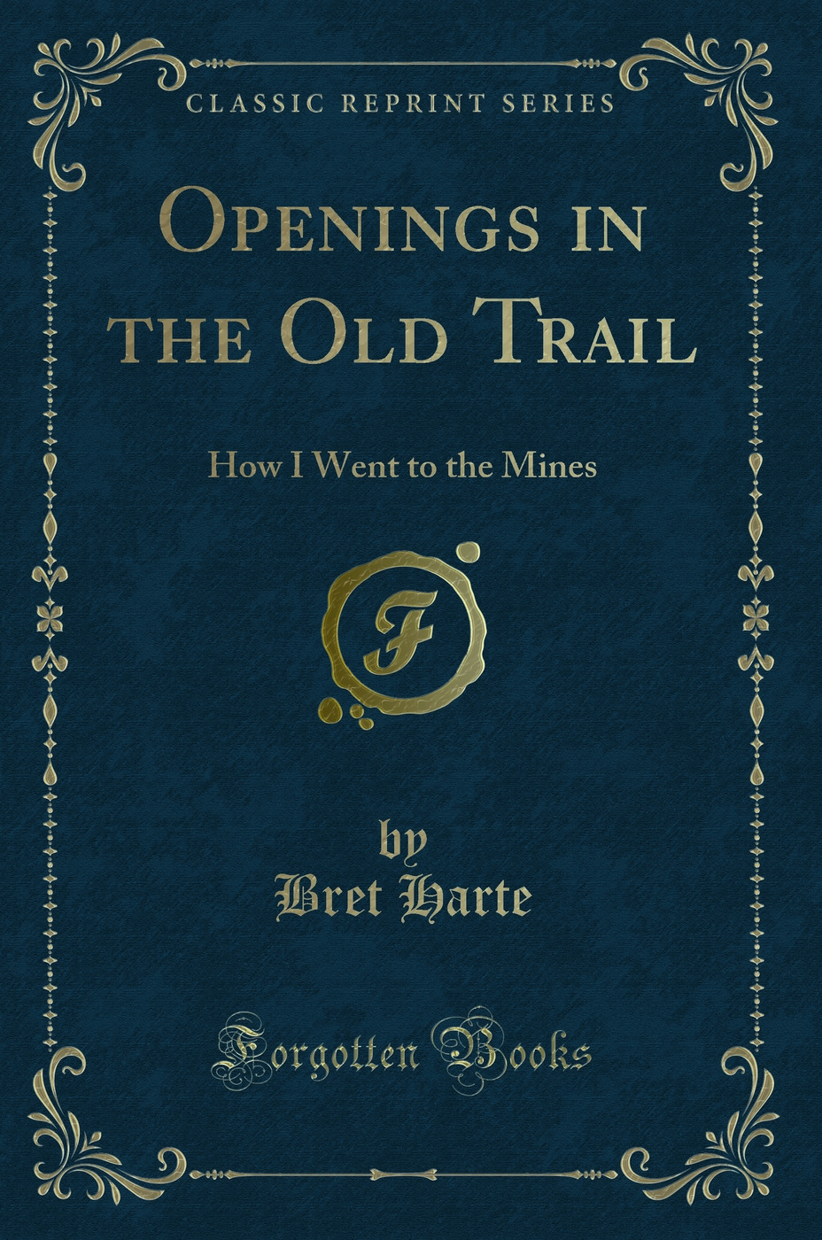 Openings in the Old Trail: How I Went to the Mines (Classic Reprint)