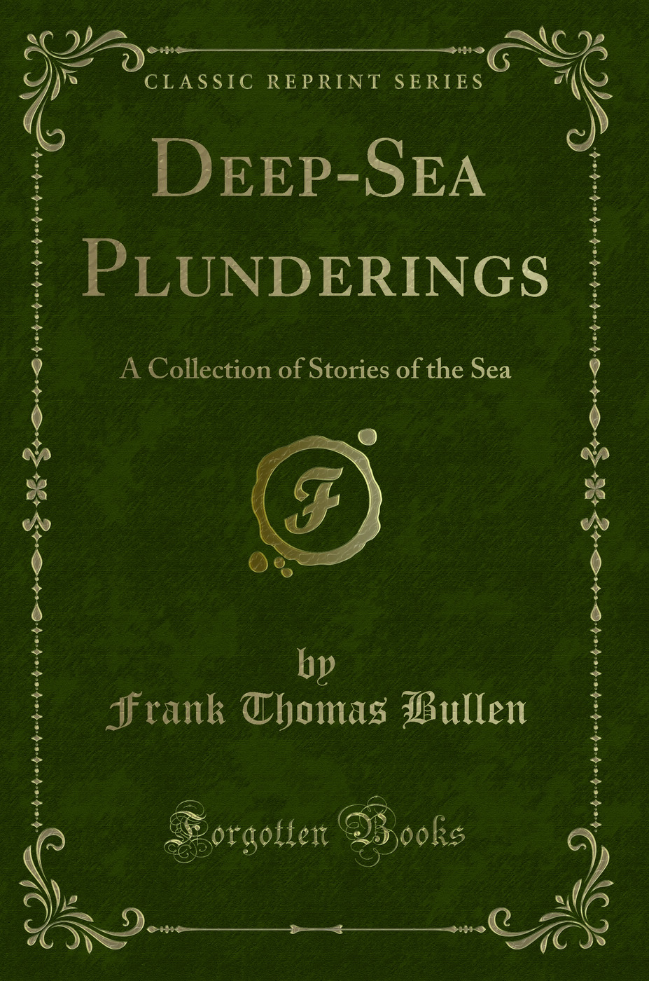 Deep-Sea Plunderings: A Collection of Stories of the Sea (Classic Reprint)
