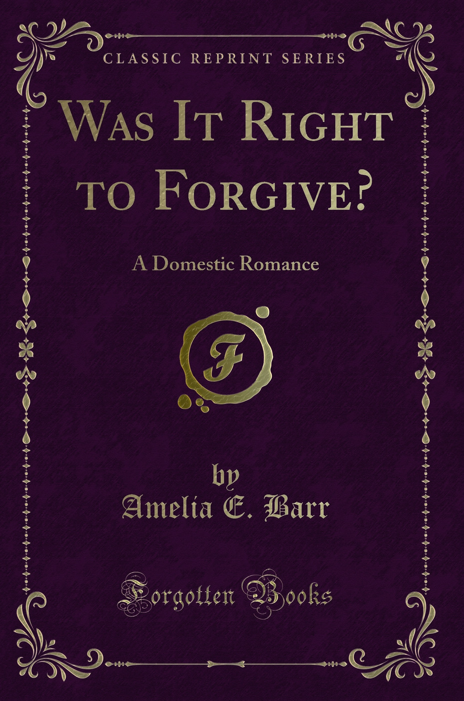 Was It Right to Forgive?: A Domestic Romance (Classic Reprint)