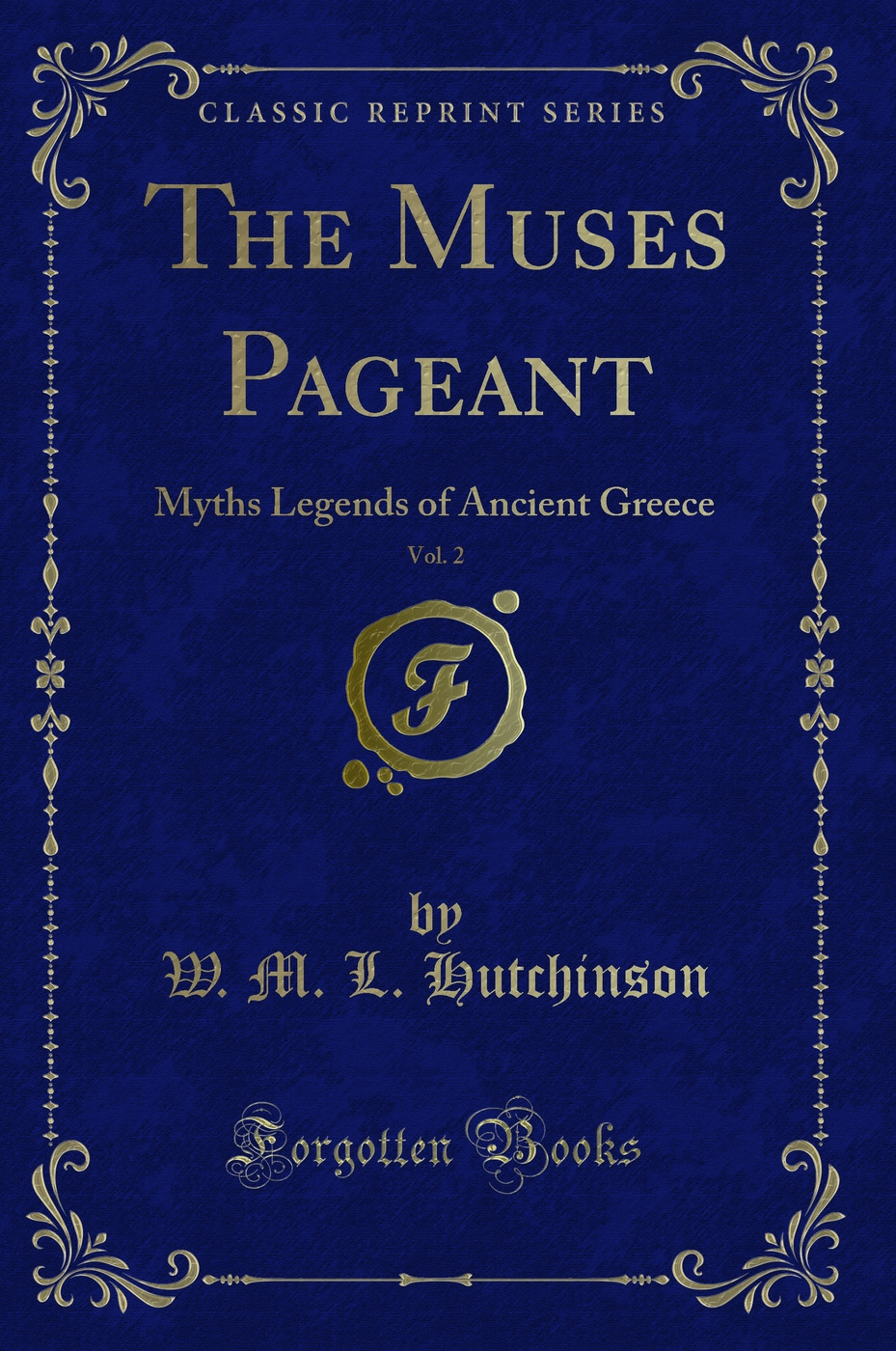The Muses Pageant, Vol. 2: Myths Legends of Ancient Greece (Classic Reprint)