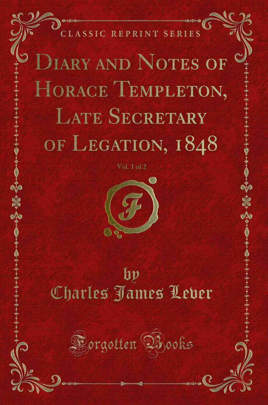 Diary and Notes of Horace Templeton, Late Secretary of Legation, 1848, Vol. 1 of 2 (Classic Reprint)