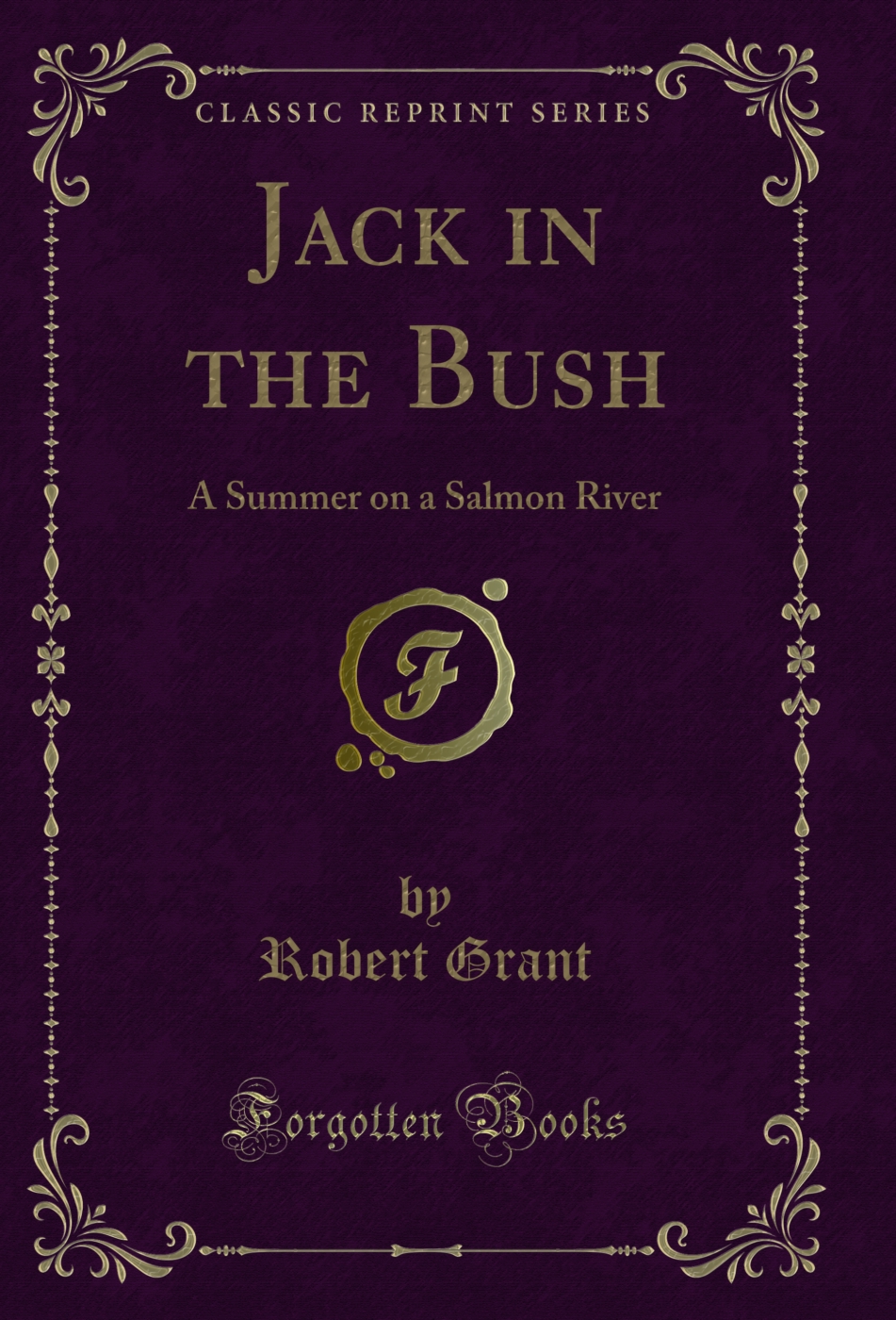 Jack in the Bush: A Summer on a Salmon River (Classic Reprint)