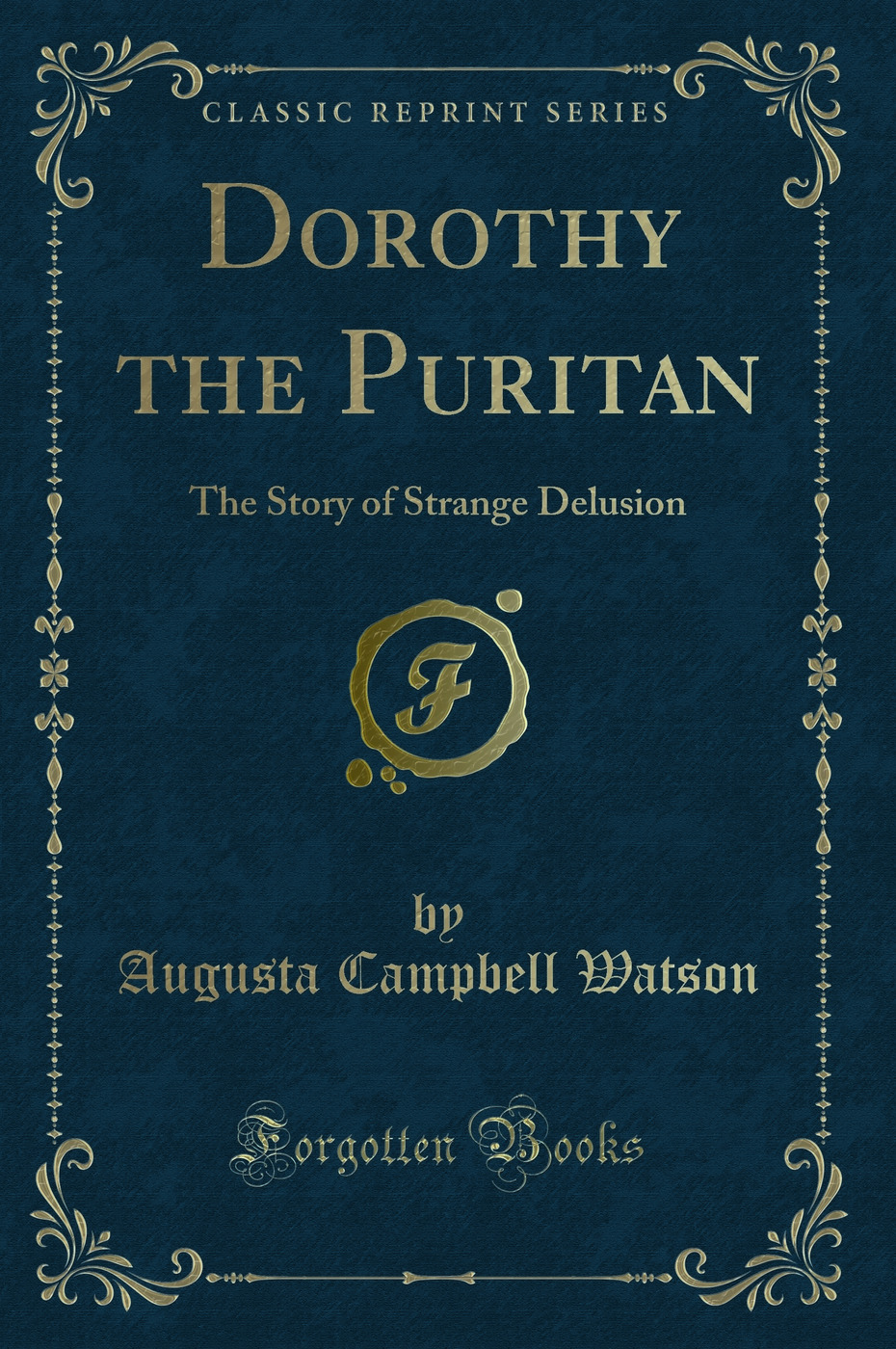 Dorothy the Puritan: The Story of Strange Delusion (Classic Reprint)