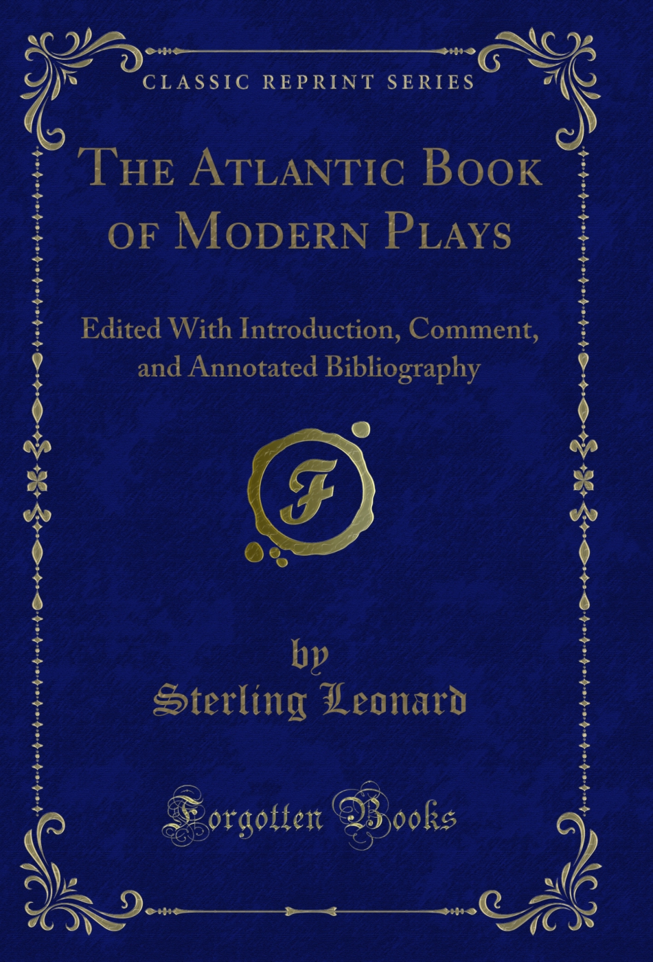 The Atlantic Book of Modern Plays: Edited With Introduction, Comment, and Annotated Bibliography (Classic Reprint)