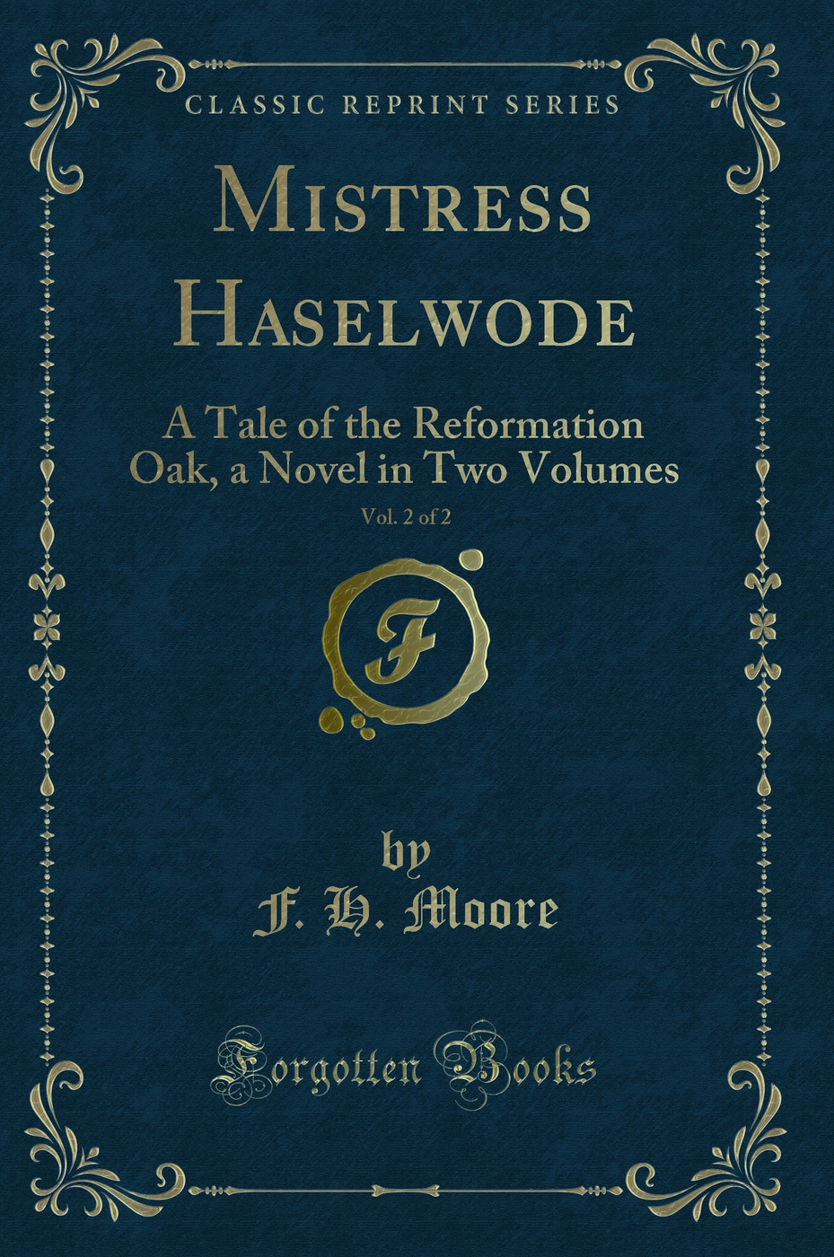Mistress Haselwode, Vol. 2 of 2: A Tale of the Reformation Oak, a Novel in Two Volumes (Classic Reprint)