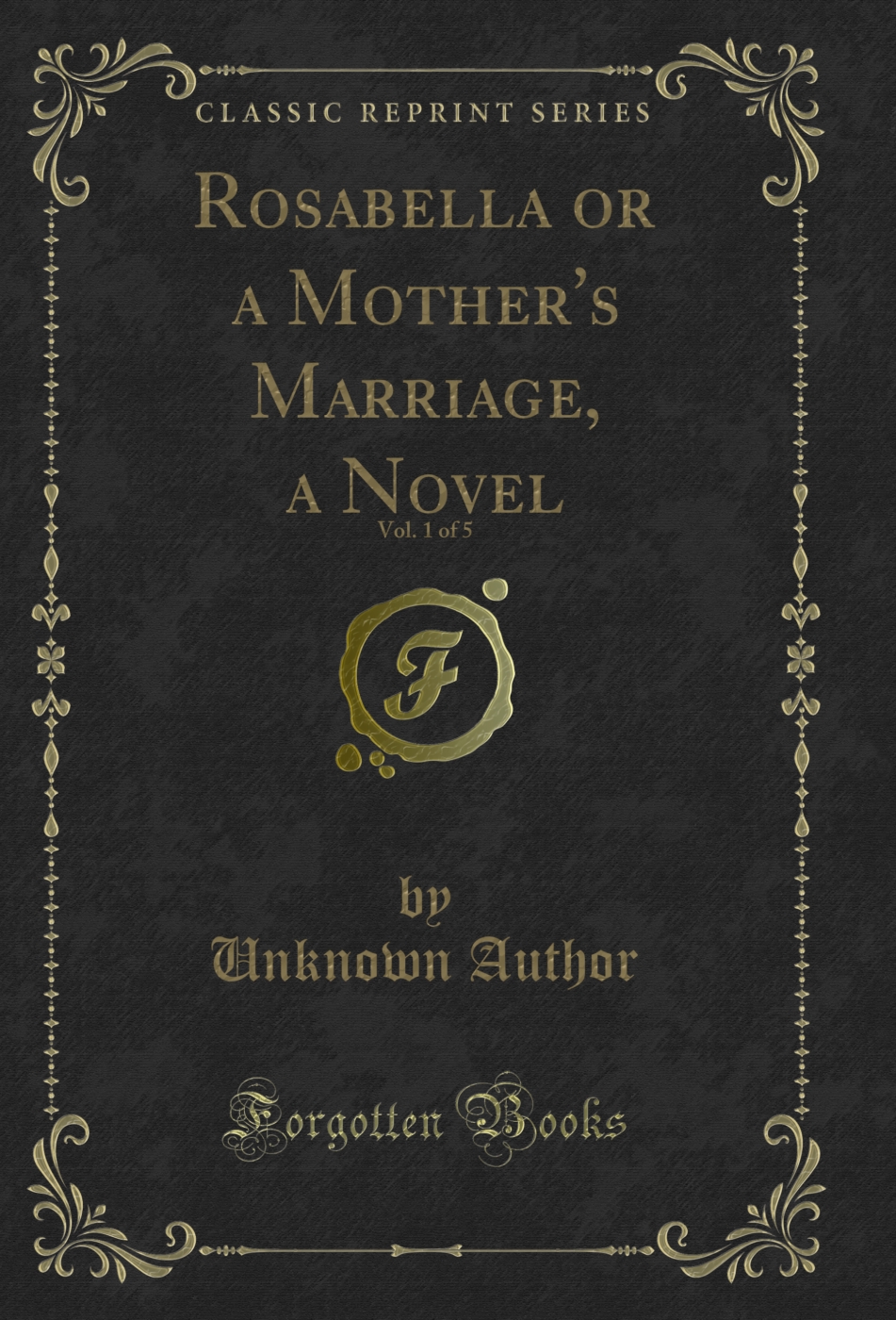 Rosabella or a Mother's Marriage, a Novel, Vol. 1 of 5 (Classic Reprint)